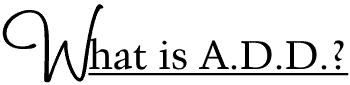 What is A.D.D.?