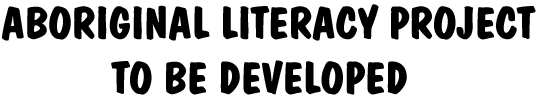 ABORIGINAL LITERACY PROJECT TO BE DEVELOPED