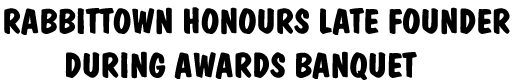 RABBITTOWN HONOURS LATE FOUNDER DURING AWARDS BANQUET