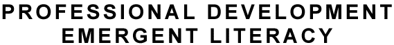 PROFESSIONAL DEVELOPMENT EMERGENT LITERACY