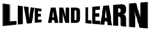 LIVE AND LEARN