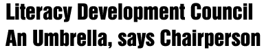 Literacy Development Council an Umbrella, says Chairperson