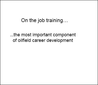 On the job training … the most important component of oilfield career development